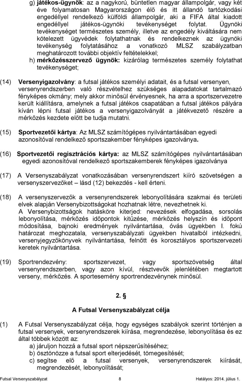 Ügynöki tevékenységet természetes személy, illetve az engedély kiváltására nem kötelezett ügyvédek folytathatnak és rendelkeznek az ügynöki tevékenység folytatásához a vonatkozó MLSZ szabályzatban