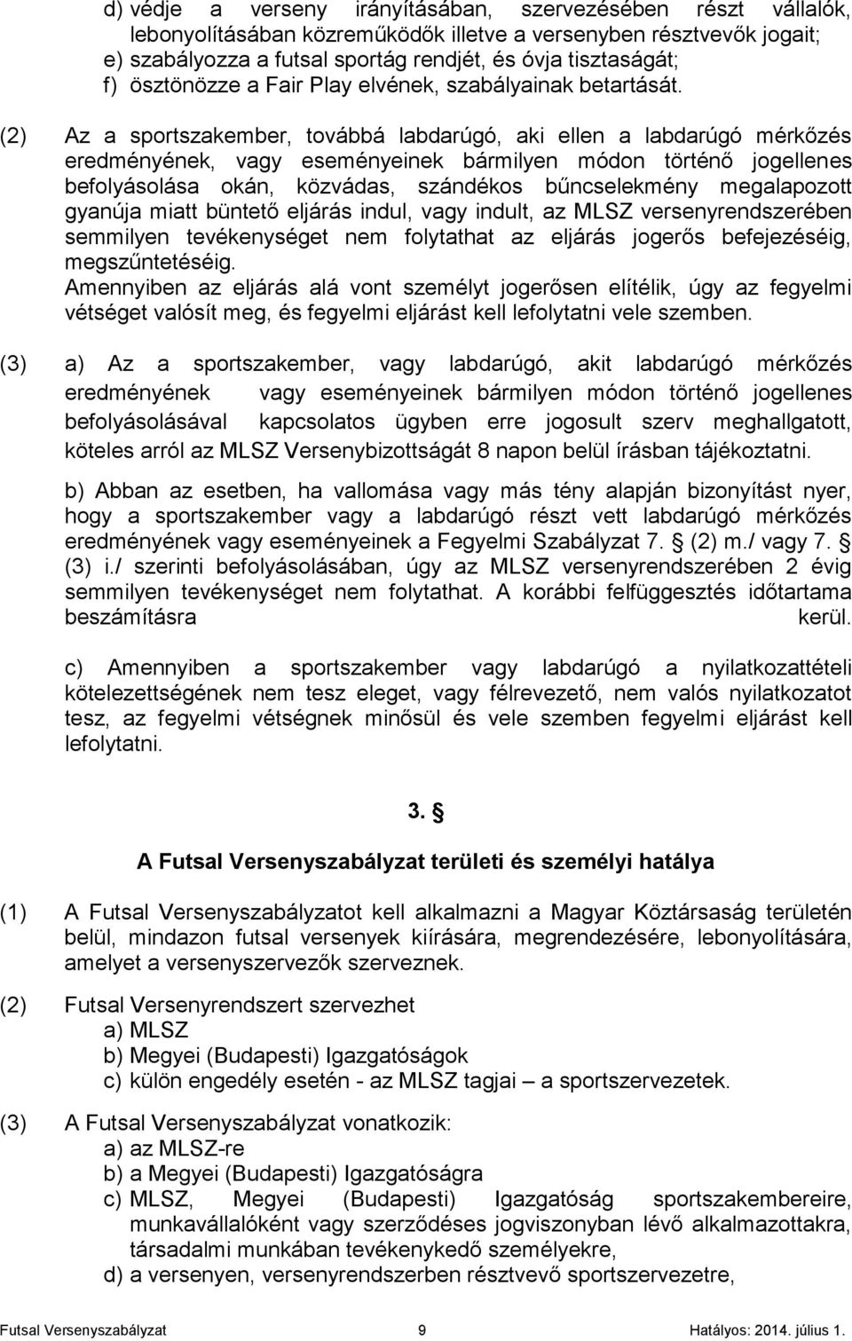 (2) Az a sportszakember, továbbá labdarúgó, aki ellen a labdarúgó mérkőzés eredményének, vagy eseményeinek bármilyen módon történő jogellenes befolyásolása okán, közvádas, szándékos bűncselekmény