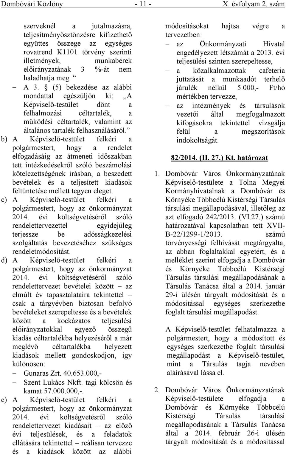 A 3. (5) bekezdése az alábbi mondattal egészüljön ki: A Képviselő-testület dönt a felhalmozási céltartalék, a működési céltartalék, valamint az általános tartalék felhasználásáról.