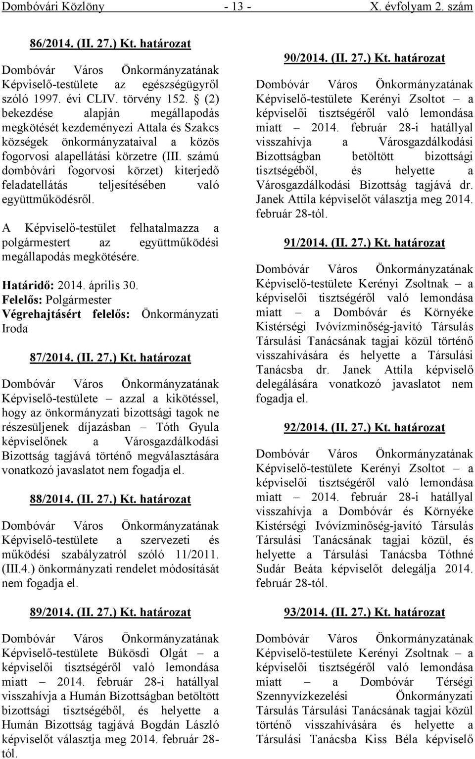 számú dombóvári fogorvosi körzet) kiterjedő feladatellátás teljesítésében való együttműködésről. A Képviselő-testület felhatalmazza a polgármestert az együttműködési megállapodás megkötésére.