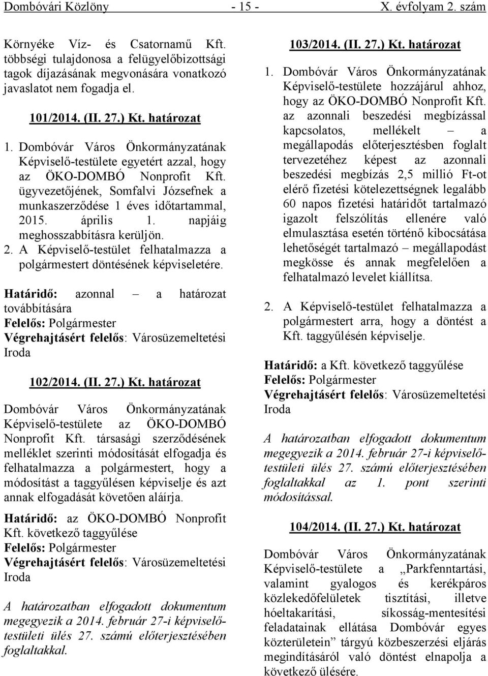 napjáig meghosszabbításra kerüljön. 2. A Képviselő-testület felhatalmazza a polgármestert döntésének képviseletére.