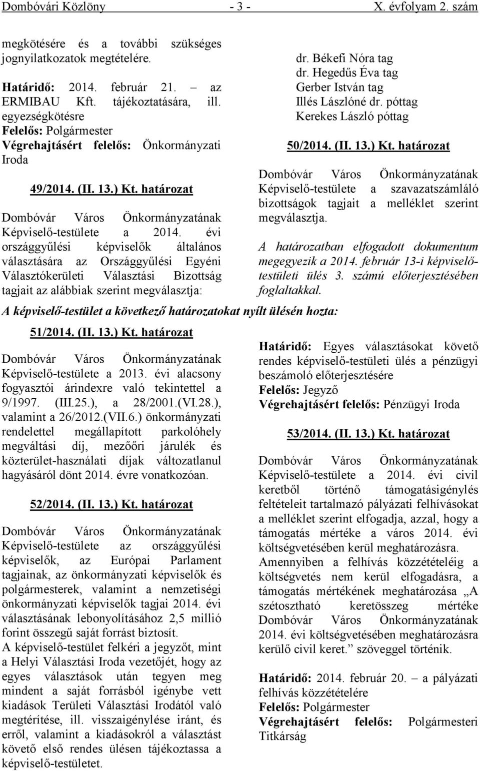 évi országgyűlési képviselők általános választására az Országgyűlési Egyéni Választókerületi Választási Bizottság tagjait az alábbiak szerint megválasztja: A képviselő-testület a következő