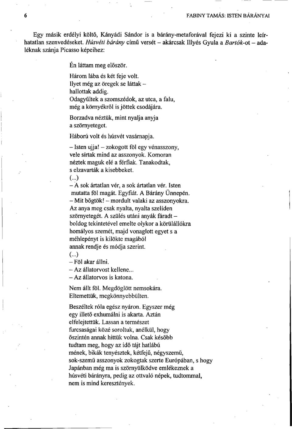 Odagyűltek a szomszédok, az utca, a falu, még a környékről is jöttek csodájára. Borzadva néztük, mint nyalja anyja a szörnyeteget. Háború volt és húsvét vasárnapja. - Isten ujja!