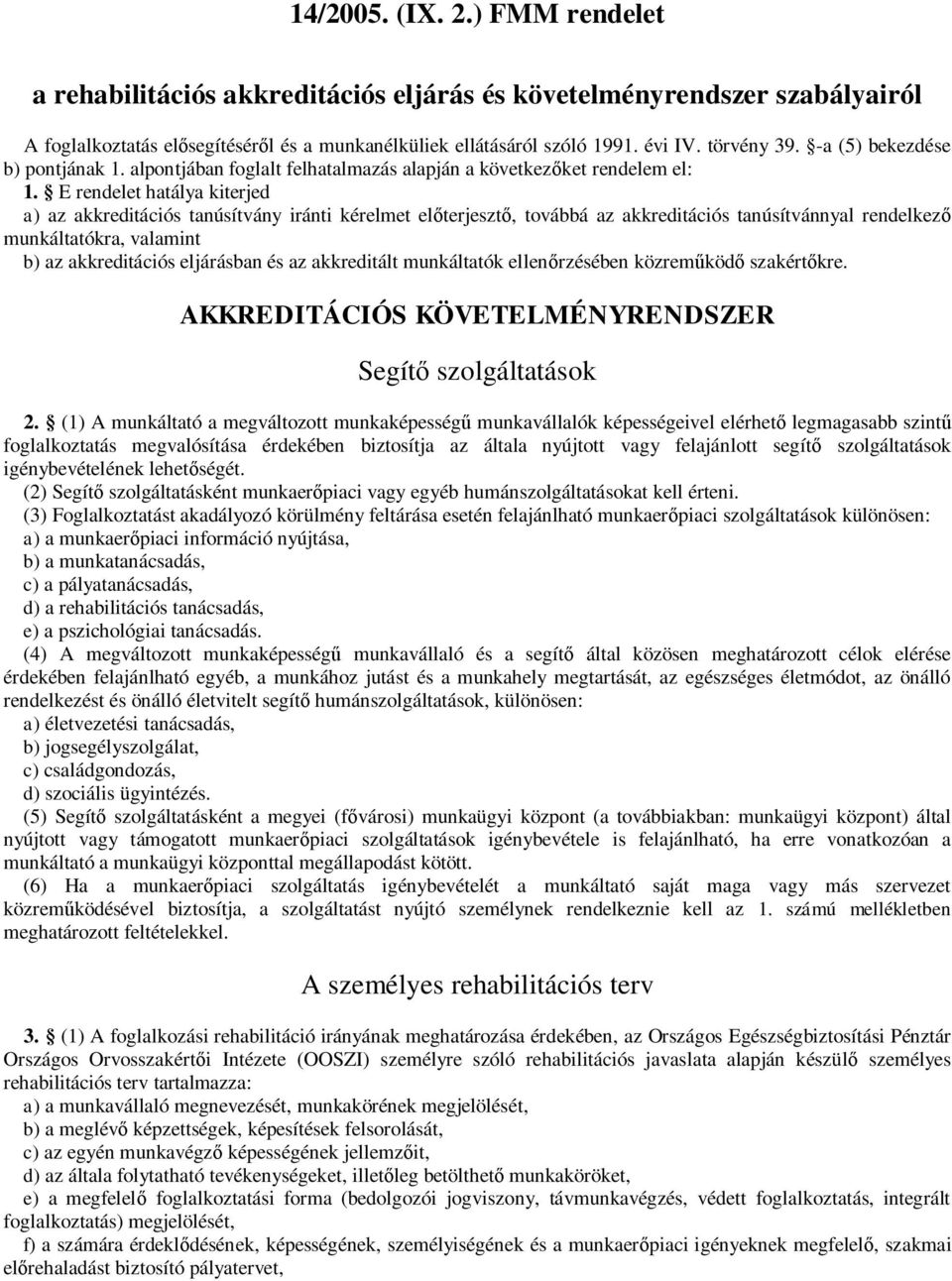 E rendelet hatálya kiterjed a) az akkreditációs tanúsítvány iránti kérelmet előterjesztő, továbbá az akkreditációs tanúsítvánnyal rendelkező munkáltatókra, valamint b) az akkreditációs eljárásban és