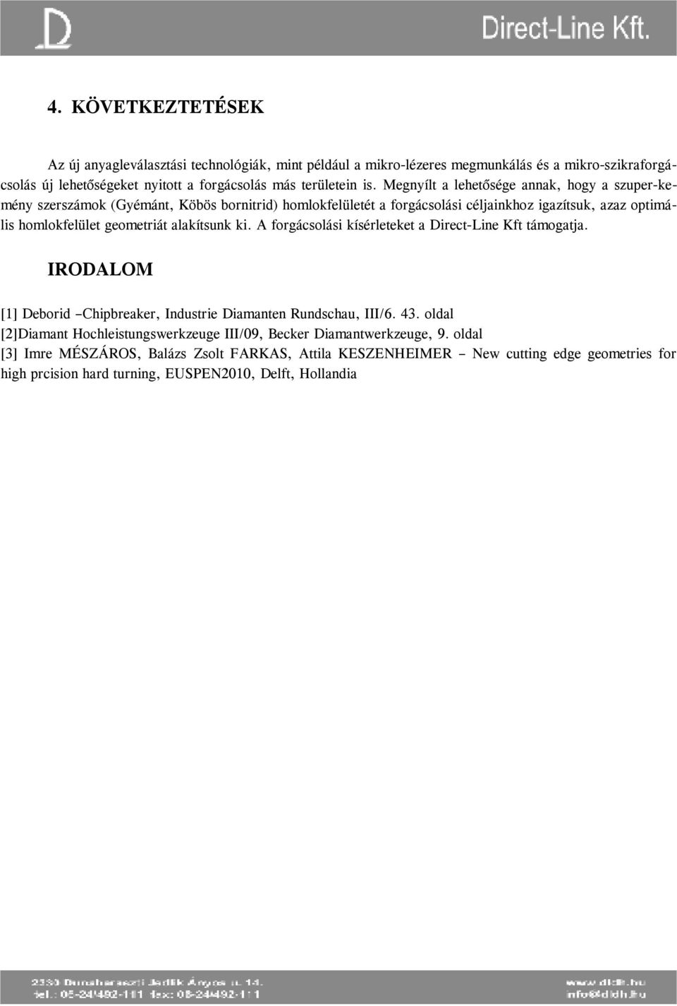 alakítsunk ki. A forgácsolási kísérleteket a Direct-Line Kft támogatja. IRODALOM [1] Deborid Chipbreaker, Industrie Diamanten Rundschau, III/6. 43.