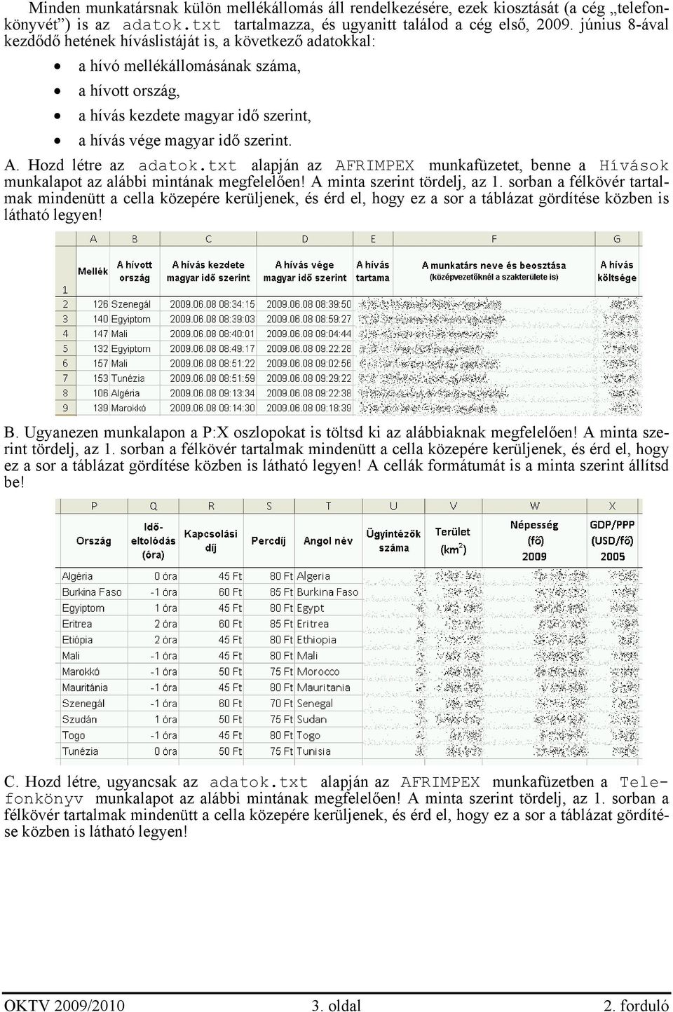 Hozd létre az adatok.txt alapján az AFRIMPEX munkafüzetet, benne a Hívások munkalapot az alábbi mintának megfelelően! A minta szerint tördelj, az 1.