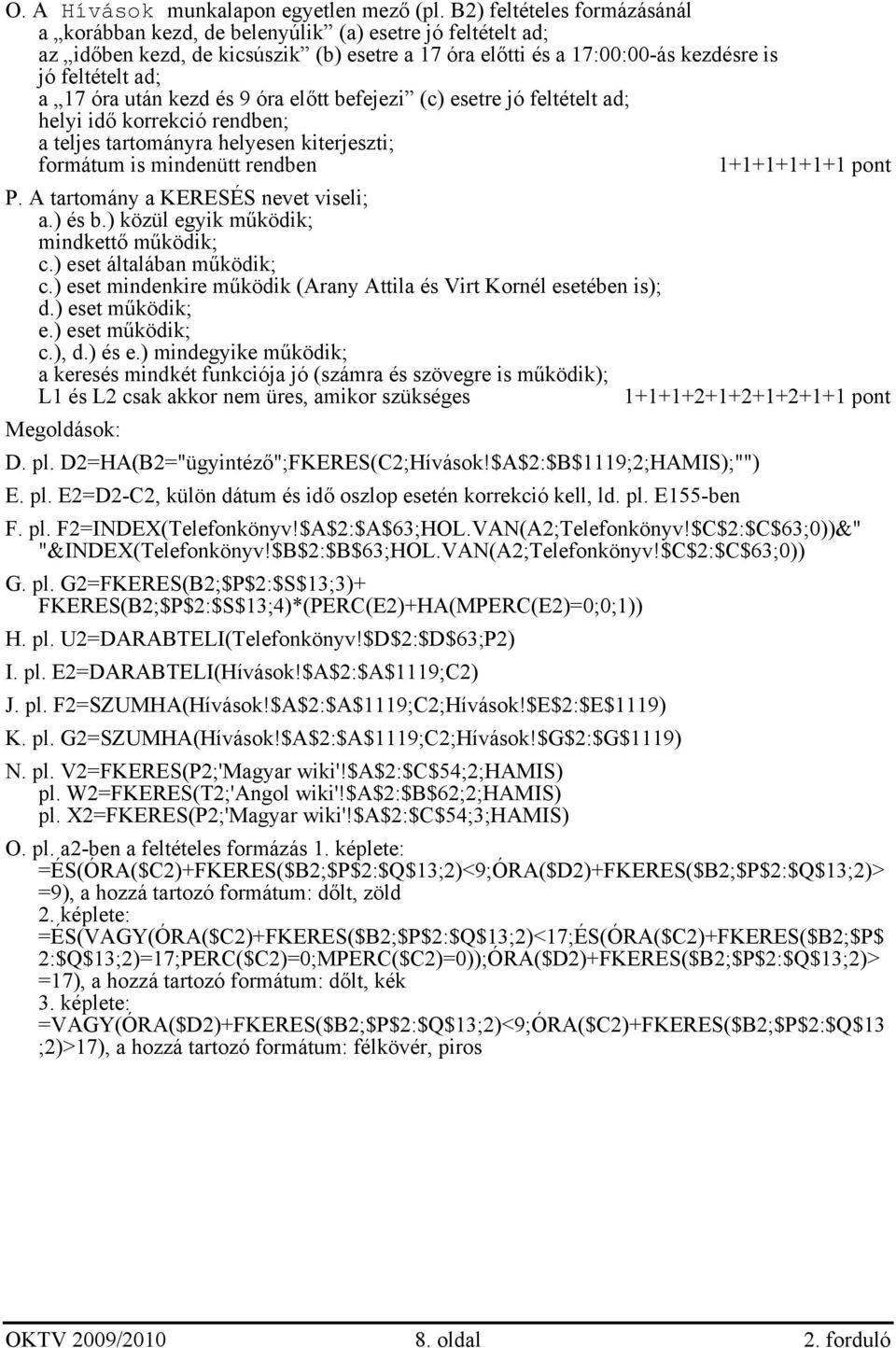 után kezd és 9 óra előtt befejezi (c) esetre jó feltételt ad; helyi idő korrekció rendben; a teljes tartományra helyesen kiterjeszti; formátum is mindenütt rendben 1+1+1+1+1+ P.