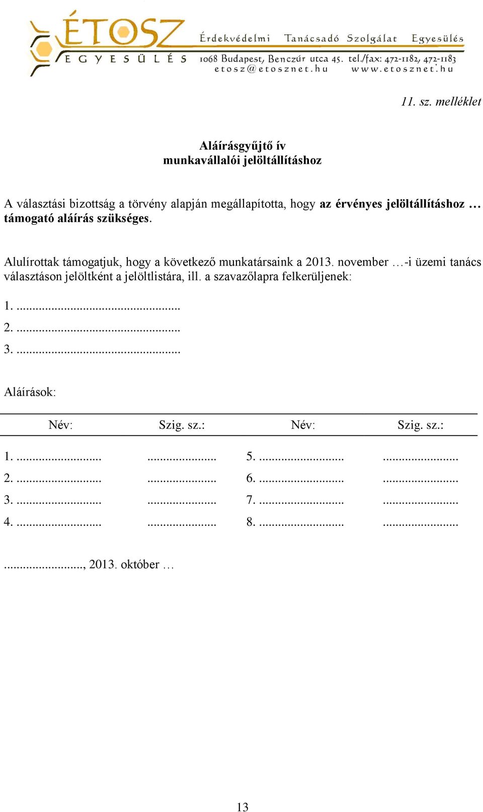 érvényes jelöltállításhoz támogató aláírás szükséges. Alulírottak támogatjuk, hogy a következő munkatársaink a 2013.