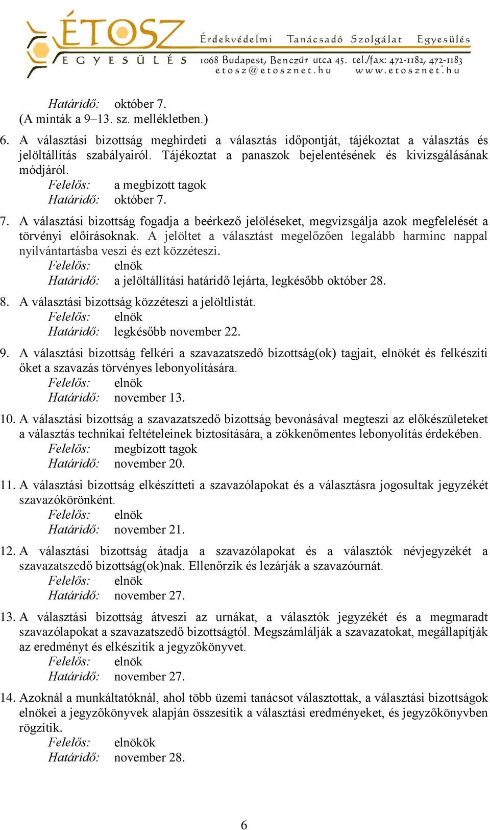 7. A választási bizottság fogadja a beérkező jelöléseket, megvizsgálja azok megfelelését a törvényi előírásoknak.