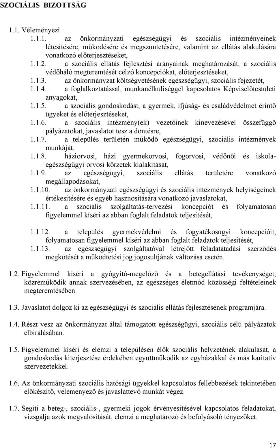 az önkormányzat költségvetésének egészségügyi, szociális fejezetét, 1.1.4. a foglalkoztatással, munkanélküliséggel kapcsolatos Képviselőtestületi anyagokat, 1.1.5.