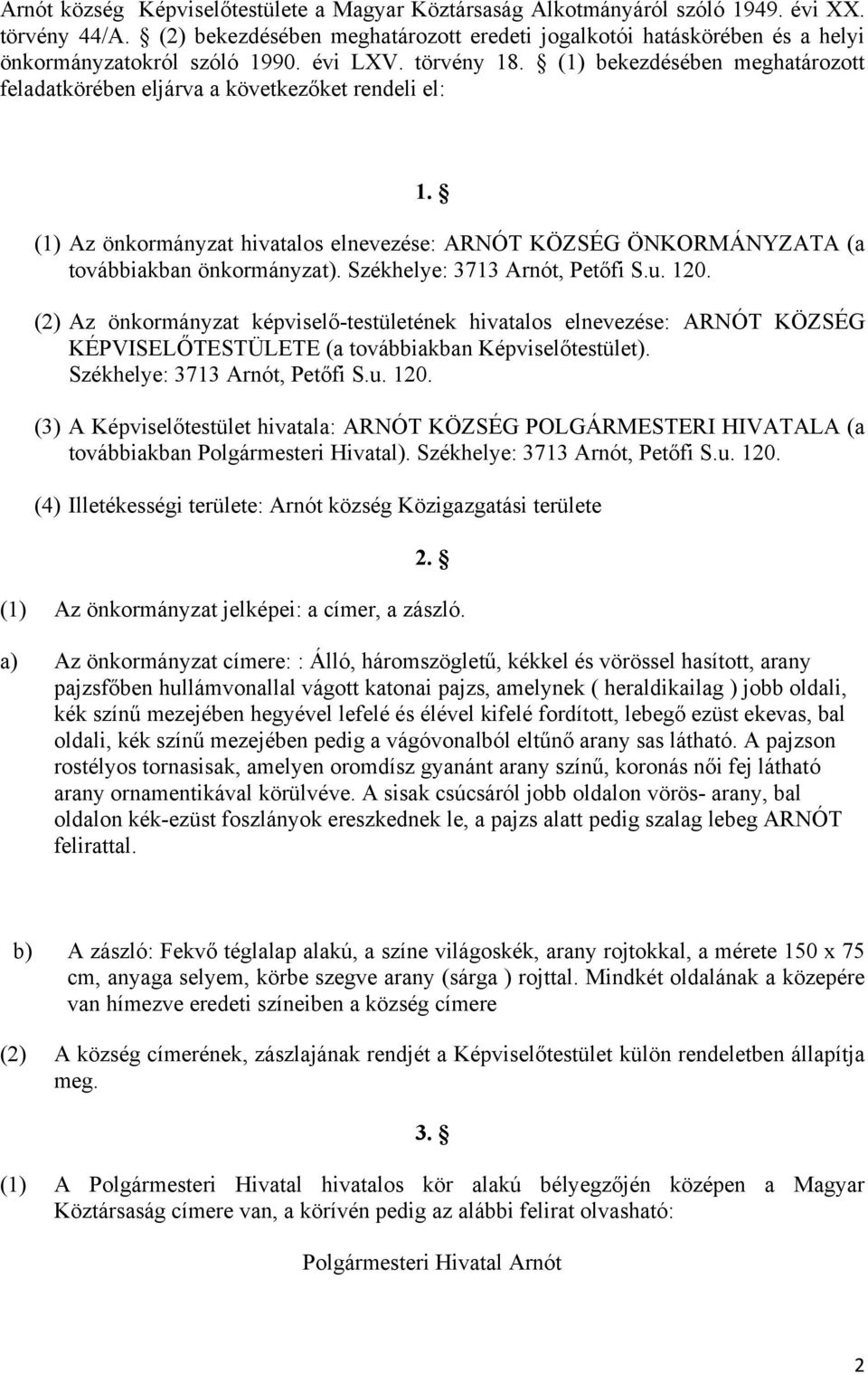 (1) bekezdésében meghatározott feladatkörében eljárva a következőket rendeli el: 1. (1) Az önkormányzat hivatalos elnevezése: ARNÓT KÖZSÉG ÖNKORMÁNYZATA (a továbbiakban önkormányzat).