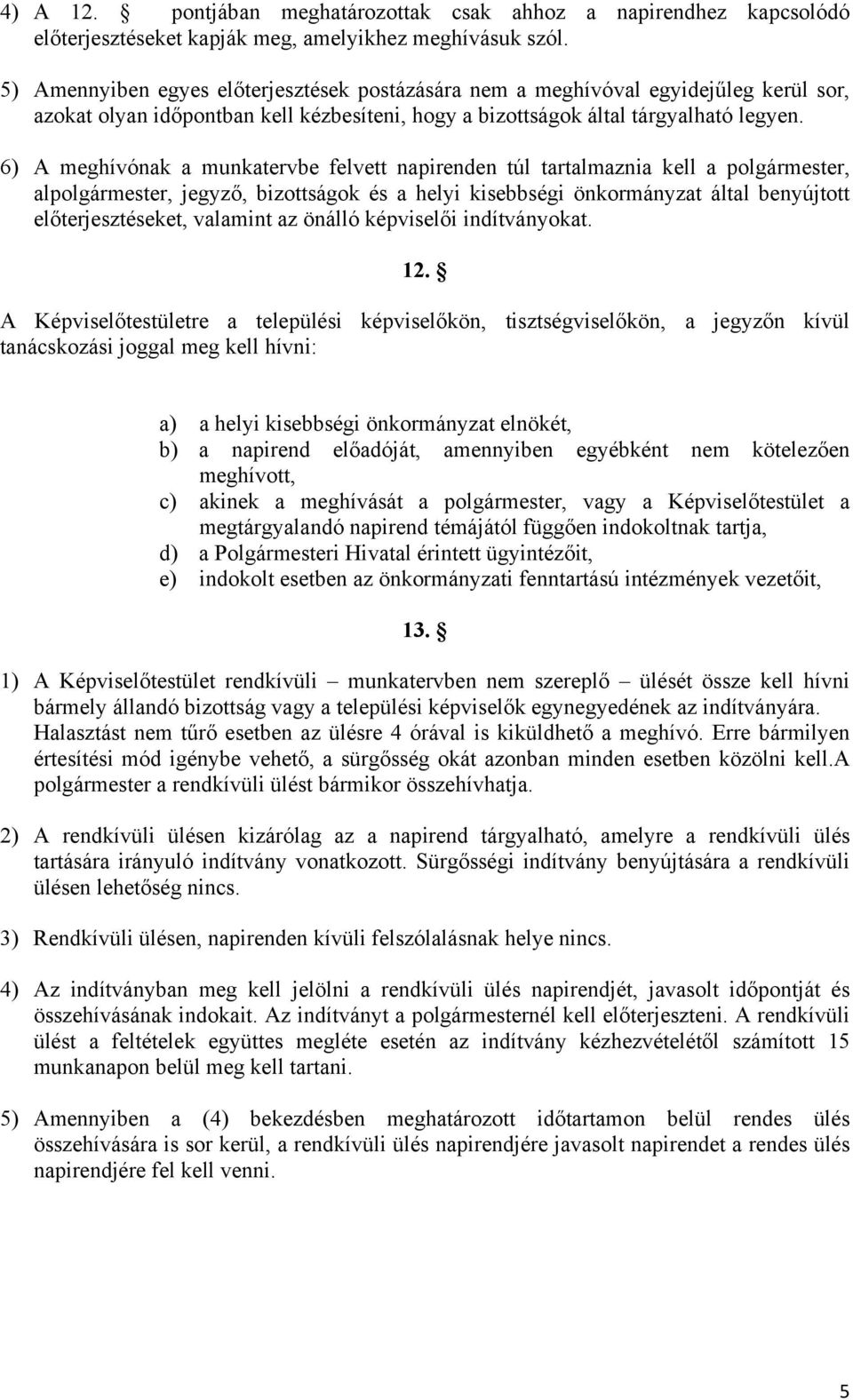 6) A meghívónak a munkatervbe felvett napirenden túl tartalmaznia kell a polgármester, alpolgármester, jegyző, bizottságok és a helyi kisebbségi önkormányzat által benyújtott előterjesztéseket,