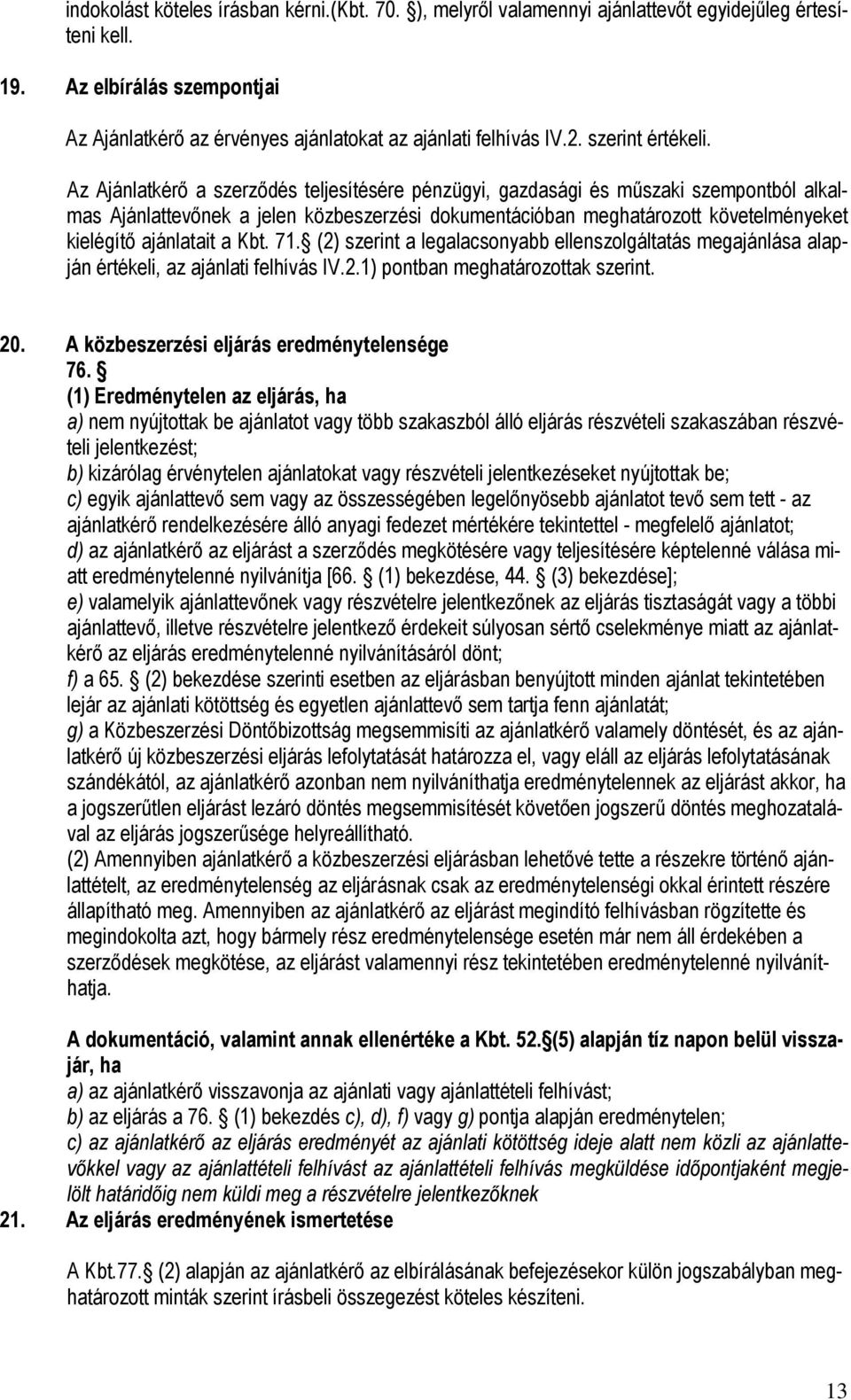 Az Ajánlatkérı a szerzıdés teljesítésére pénzügyi, gazdasági és mőszaki szempontból alkalmas Ajánlattevınek a jelen közbeszerzési dokumentációban meghatározott követelményeket kielégítı ajánlatait a