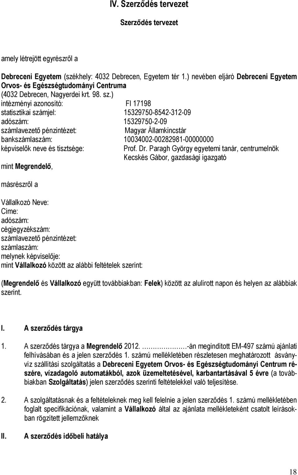 ) intézményi azonosító: FI 17198 statisztikai számjel: 15329750-8542-312-09 adószám: 15329750-2-09 számlavezetı pénzintézet: Magyar Államkincstár bankszámlaszám: 10034002-00282981-00000000 képviselık