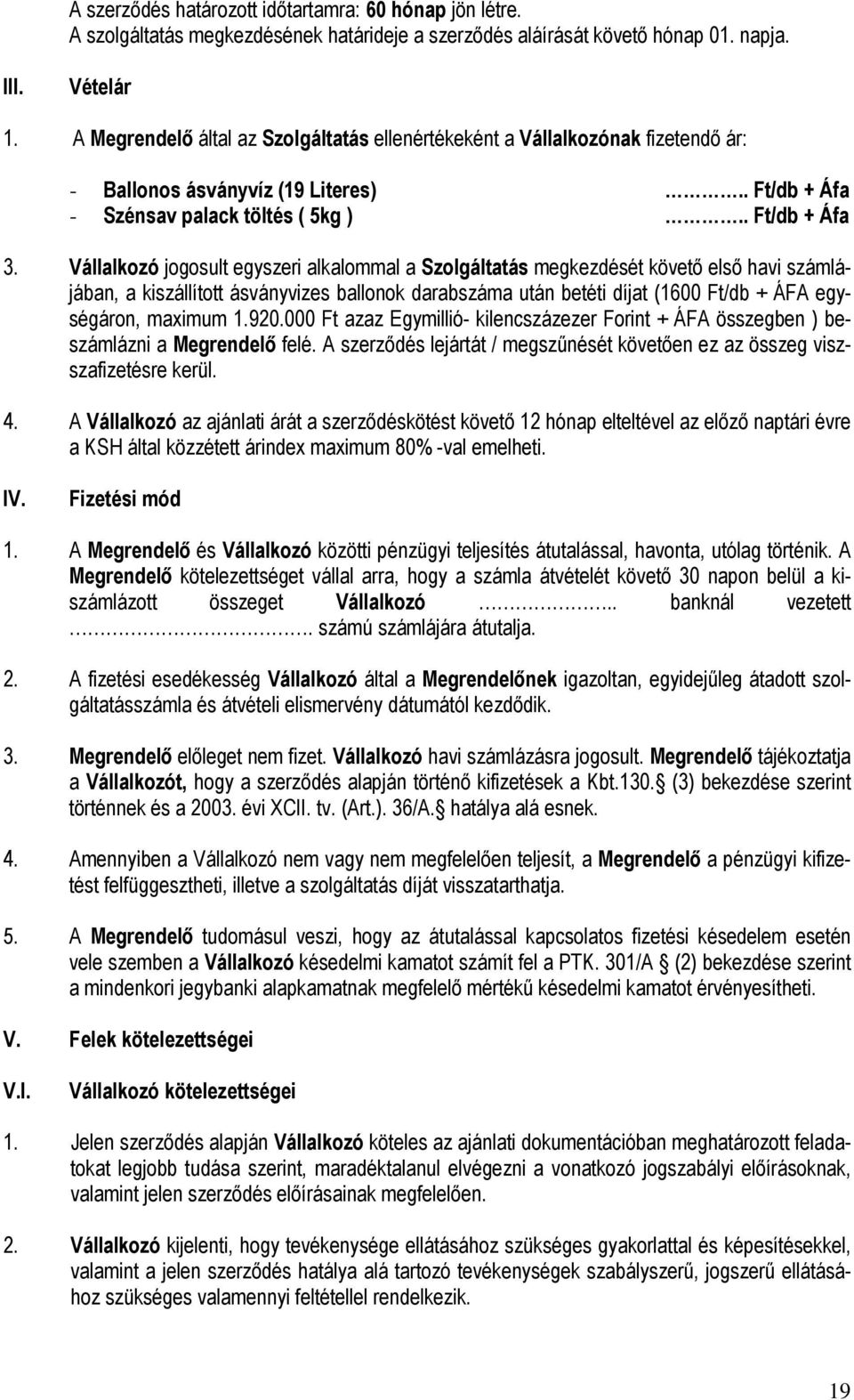 Vállalkozó jogosult egyszeri alkalommal a Szolgáltatás megkezdését követı elsı havi számlájában, a kiszállított ásványvizes ballonok darabszáma után betéti díjat (1600 Ft/db + ÁFA egységáron, maximum