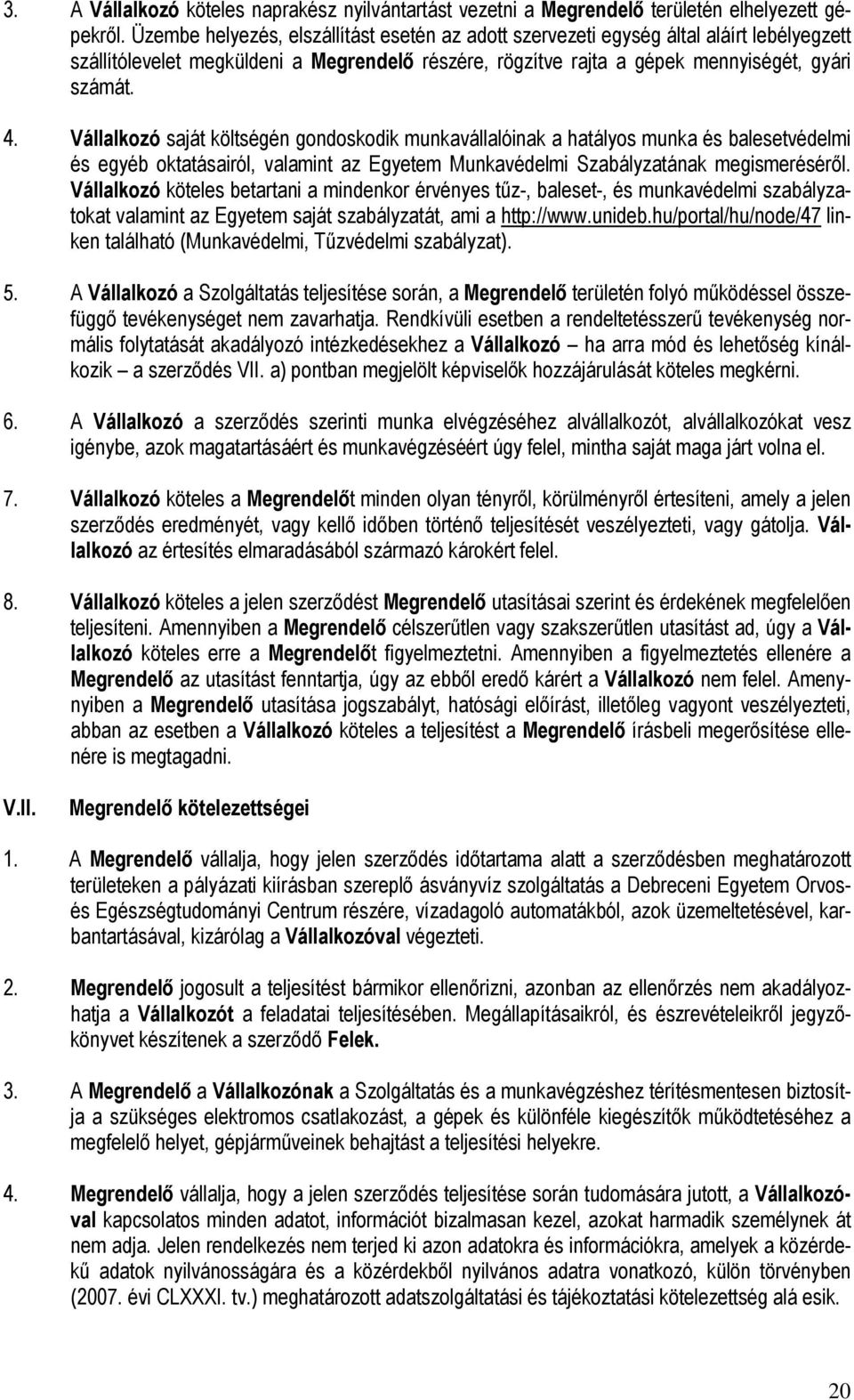 Vállalkozó saját költségén gondoskodik munkavállalóinak a hatályos munka és balesetvédelmi és egyéb oktatásairól, valamint az Egyetem Munkavédelmi Szabályzatának megismerésérıl.