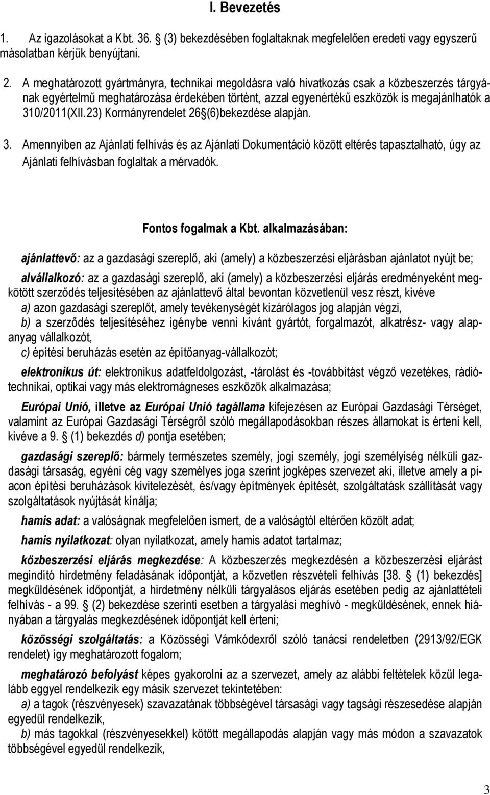 23) Kormányrendelet 26 (6)bekezdése alapján. 3. Amennyiben az Ajánlati felhívás és az Ajánlati Dokumentáció között eltérés tapasztalható, úgy az Ajánlati felhívásban foglaltak a mérvadók.