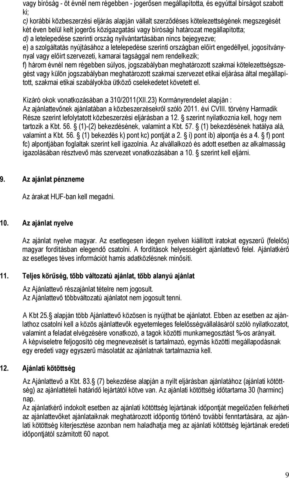 országban elıírt engedéllyel, jogosítványnyal vagy elıírt szervezeti, kamarai tagsággal nem rendelkezik; f) három évnél nem régebben súlyos, jogszabályban meghatározott szakmai kötelezettségszegést