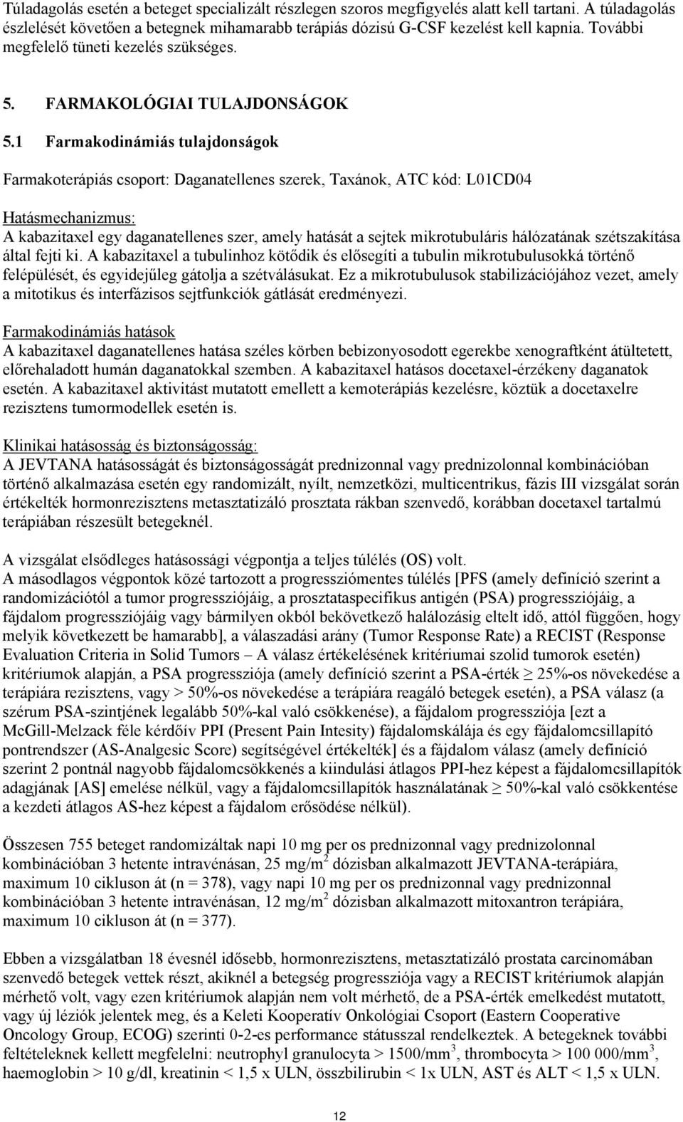 1 Farmakodinámiás tulajdonságok Farmakoterápiás csoport: Daganatellenes szerek, Taxánok, ATC kód: L01CD04 Hatásmechanizmus: A kabazitaxel egy daganatellenes szer, amely hatását a sejtek