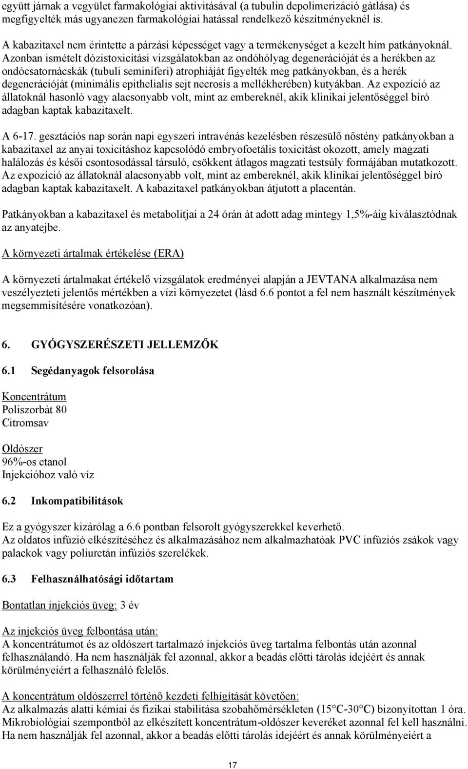 Azonban ismételt dózistoxicitási vizsgálatokban az ondóhólyag degenerációját és a herékben az ondócsatornácskák (tubuli seminiferi) atrophiáját figyelték meg patkányokban, és a herék degenerációját