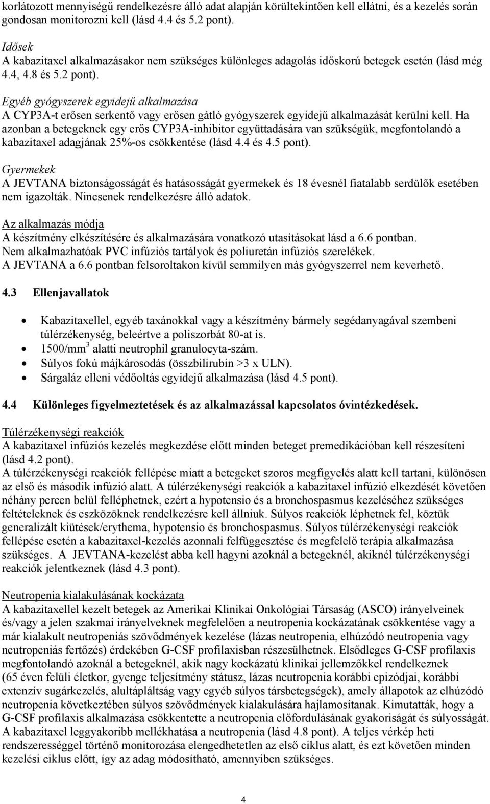 Egyéb gyógyszerek egyidejű alkalmazása A CYP3A-t erősen serkentő vagy erősen gátló gyógyszerek egyidejű alkalmazását kerülni kell.