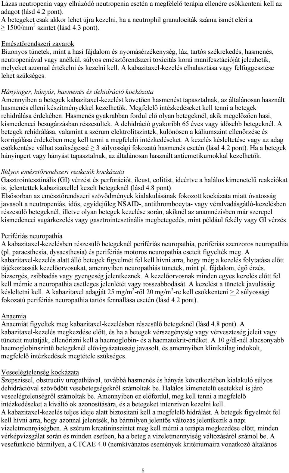 Emésztőrendszeri zavarok Bizonyos tünetek, mint a hasi fájdalom és nyomásérzékenység, láz, tartós székrekedés, hasmenés, neutropeniával vagy anélkül, súlyos emésztőrendszeri toxicitás korai