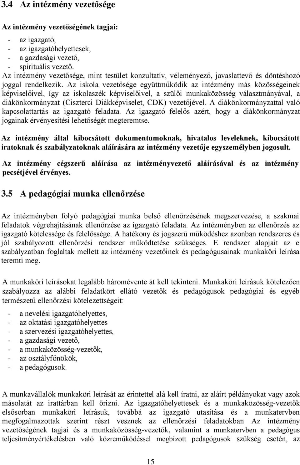 Az iskola vezetősége együttműködik az intézmény más közösségeinek képviselőivel, így az iskolaszék képviselőivel, a szülői munkaközösség választmányával, a diákönkormányzat (Ciszterci Diákképviselet,