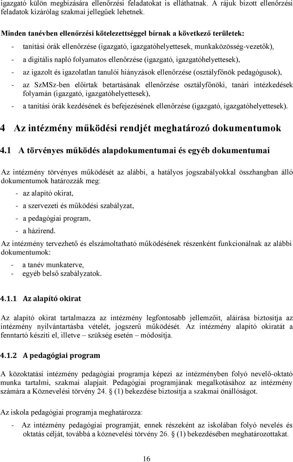 ellenőrzése (igazgató, igazgatóhelyettesek), - az igazolt és igazolatlan tanulói hiányzások ellenőrzése (osztályfőnök pedagógusok), - az SzMSz-ben előírtak betartásának ellenőrzése osztályfőnöki,