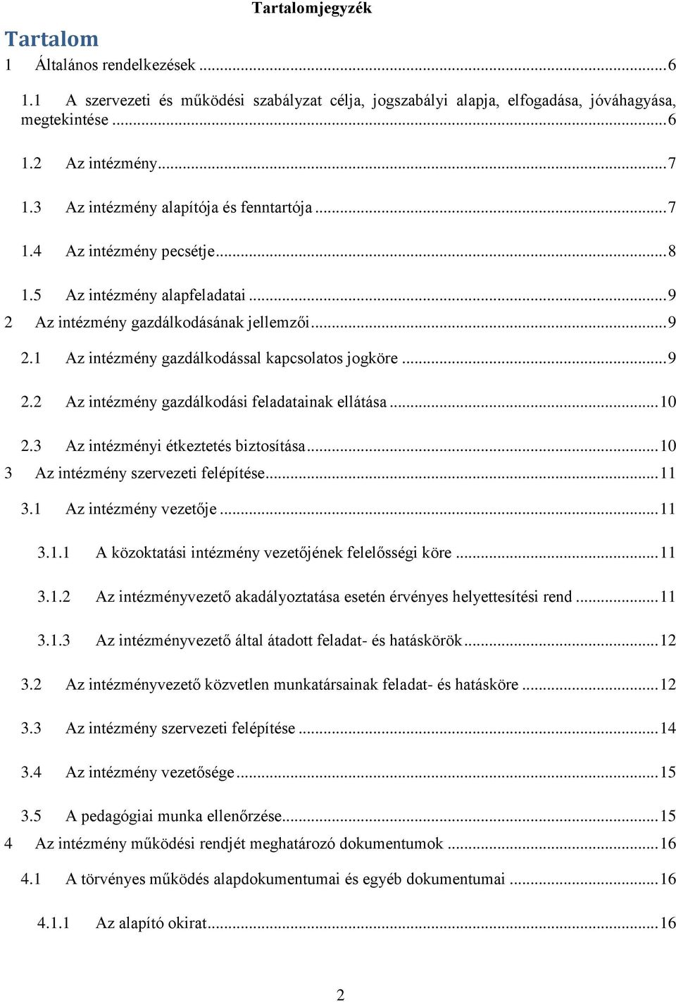 .. 9 2.2 Az intézmény gazdálkodási feladatainak ellátása... 10 2.3 Az intézményi étkeztetés biztosítása... 10 3 Az intézmény szervezeti felépítése... 11 3.1 Az intézmény vezetője... 11 3.1.1 A közoktatási intézmény vezetőjének felelősségi köre.