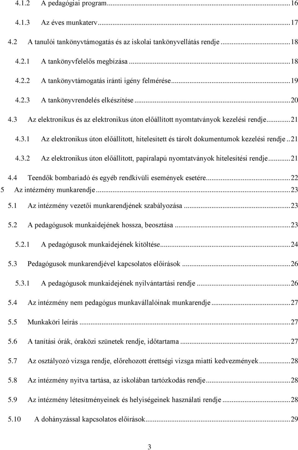 . 21 4.3.2 Az elektronikus úton előállított, papíralapú nyomtatványok hitelesítési rendje... 21 4.4 Teendők bombariadó és egyéb rendkívüli események esetére... 22 5 Az intézmény munkarendje... 23 5.