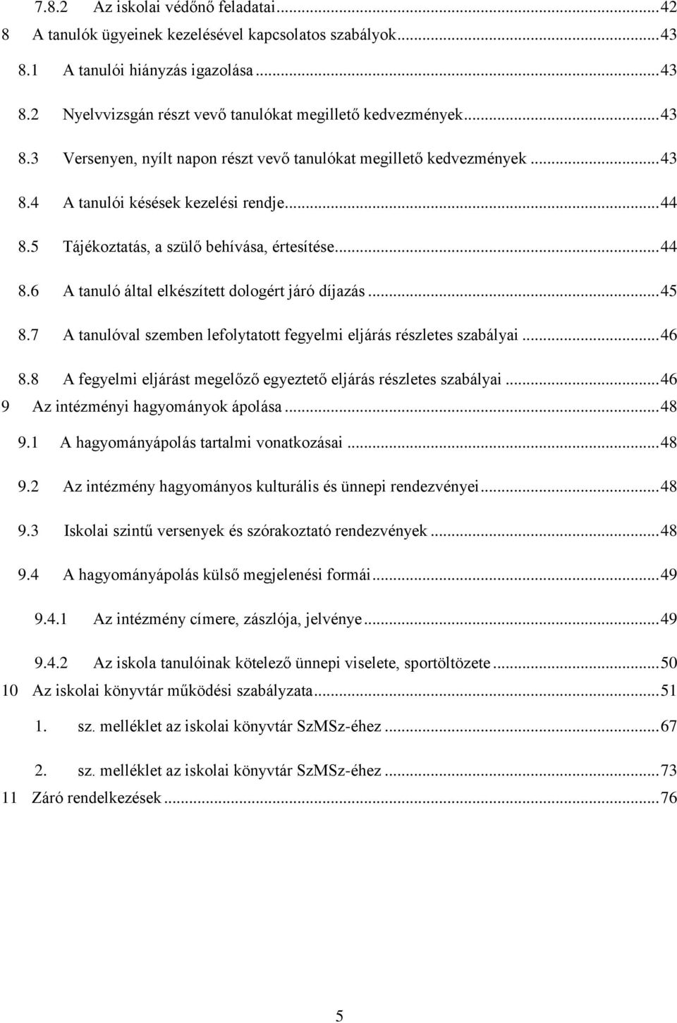 .. 45 8.7 A tanulóval szemben lefolytatott fegyelmi eljárás részletes szabályai... 46 8.8 A fegyelmi eljárást megelőző egyeztető eljárás részletes szabályai... 46 9 Az intézményi hagyományok ápolása.