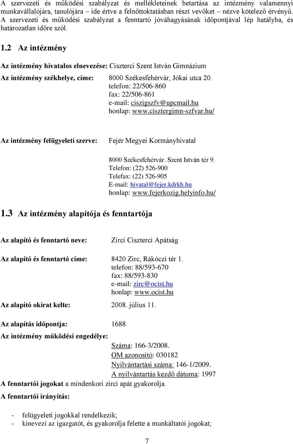 2 Az intézmény Az intézmény hivatalos elnevezése: Ciszterci Szent István Gimnázium Az intézmény székhelye, címe: 8000 Székesfehérvár, Jókai utca 20.