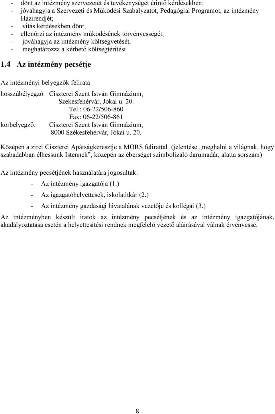 4 Az intézmény pecsétje Az intézményi bélyegzők felirata hosszúbélyegző: Ciszterci Szent István Gimnázium, Székesfehérvár, Jókai u. 20. Tel.