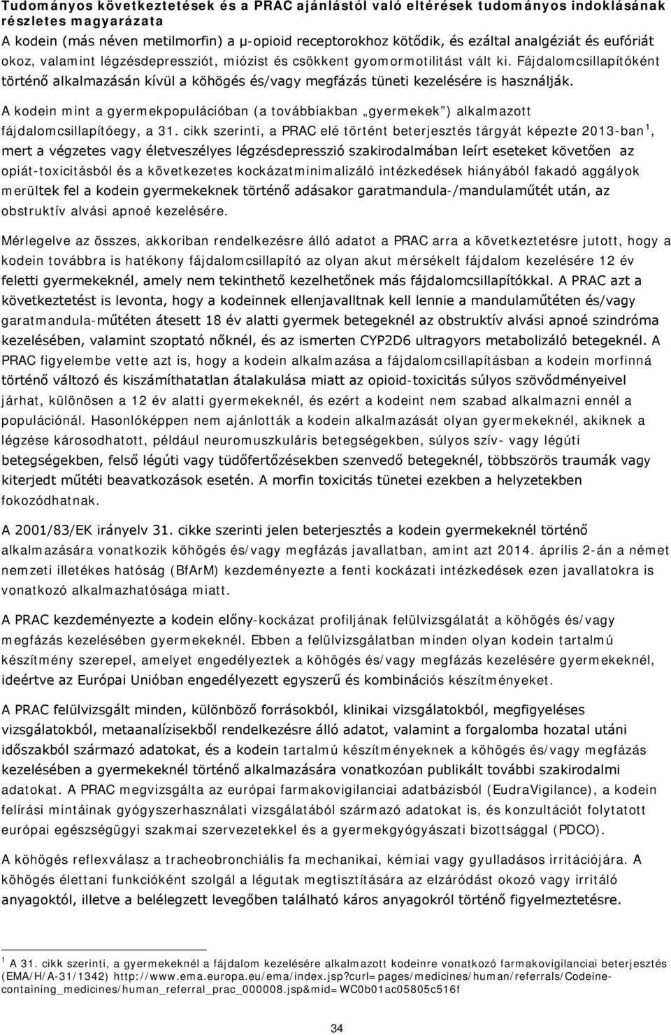 Fájdalomcsillapítóként történő alkalmazásán kívül a köhögés és/vagy megfázás tüneti kezelésére is használják.