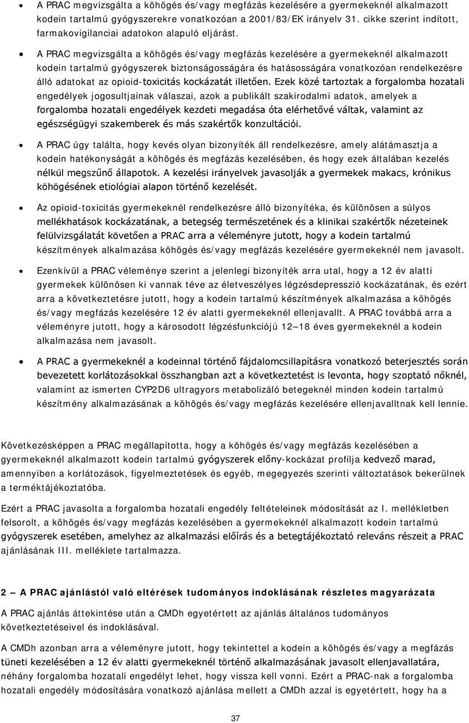 A PRAC megvizsgálta a köhögés és/vagy megfázás kezelésére a gyermekeknél alkalmazott kodein tartalmú gyógyszerek biztonságosságára és hatásosságára vonatkozóan rendelkezésre álló adatokat az