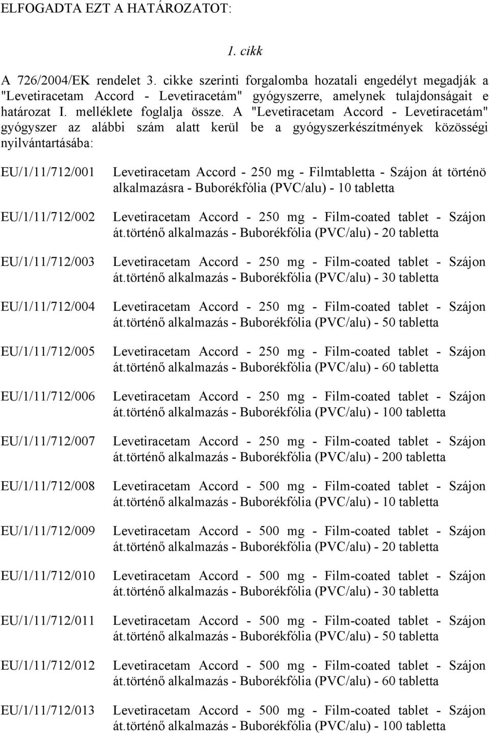 A "Levetiracetam Accord - Levetiracetám" gyógyszer az alábbi szám alatt kerül be a gyógyszerkészítmények közösségi nyilvántartásába: EU/1/11/712/001 EU/1/11/712/002