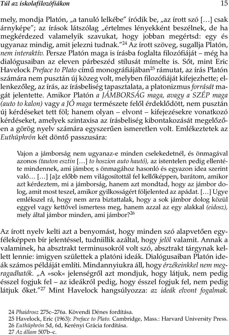 Persze Platón maga is írásba foglalta filozófiáját még ha dialógusaiban az eleven párbeszéd stílusát mímelte is.