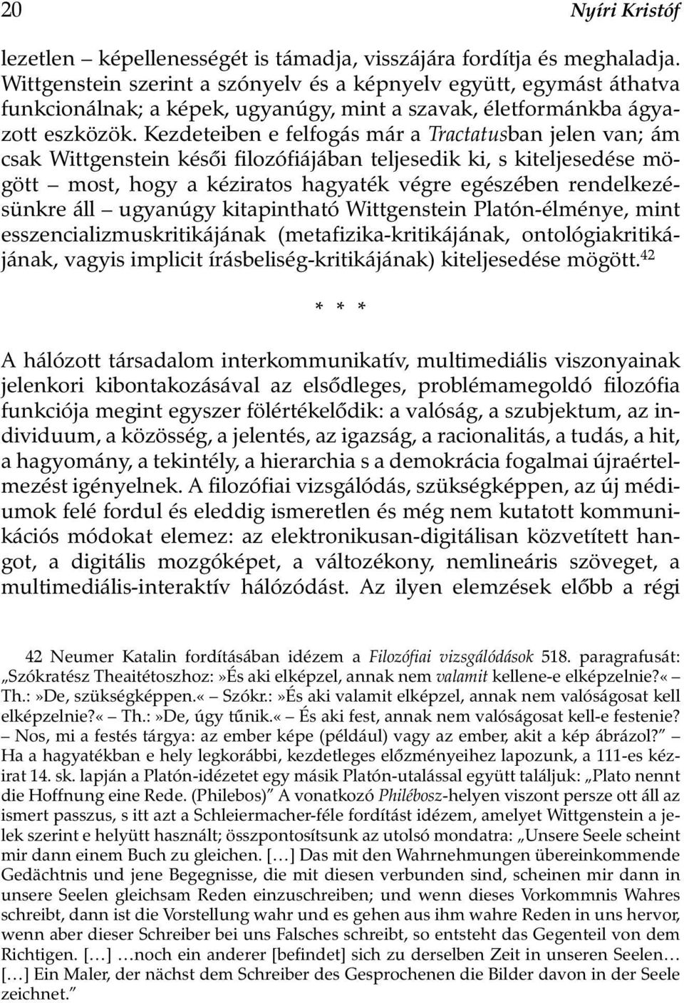 Kezdeteiben e felfogás már a Tractatusban jelen van; ám csak Wittgenstein késõi filozófiájában teljesedik ki, s kiteljesedése mögött most, hogy a kéziratos hagyaték végre egészében rendelkezésünkre