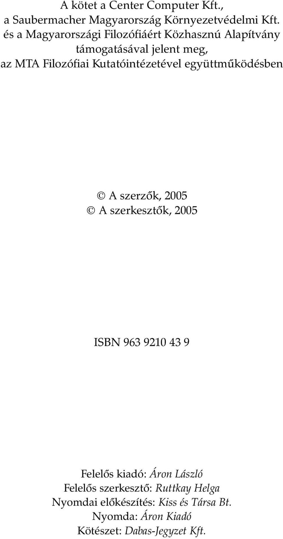 Kutatóintézetével együttmûködésben A szerzõk, 2005 A szerkesztõk, 2005 ISBN 963 9210 43 9 Felelõs