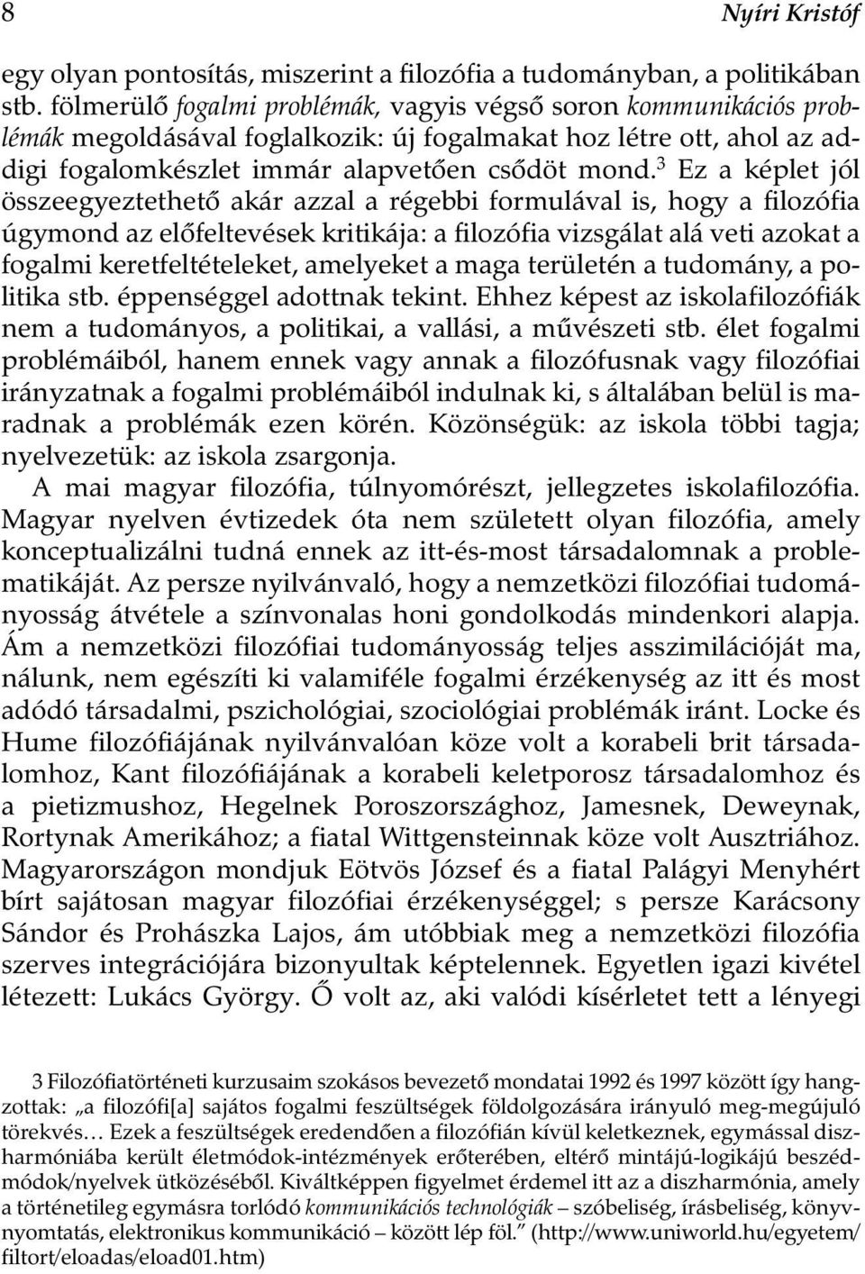 3 Ez a képlet jól összeegyeztethetõ akár azzal a régebbi formulával is, hogy a filozófia úgymond az elõfeltevések kritikája: a filozófia vizsgálat alá veti azokat a fogalmi keretfeltételeket,