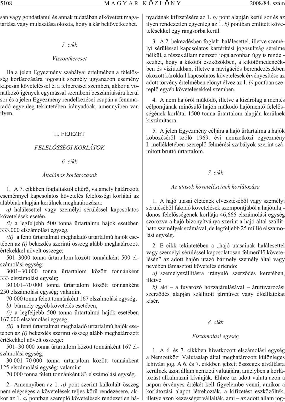 egymással szembeni beszámítására kerül sor és a jelen Egyezmény rendelkezései csupán a fennmaradó egyenleg tekintetében irányadóak, amennyiben van ilyen. II. FEJEZET FELELÕSSÉGI KORLÁTOK 6.