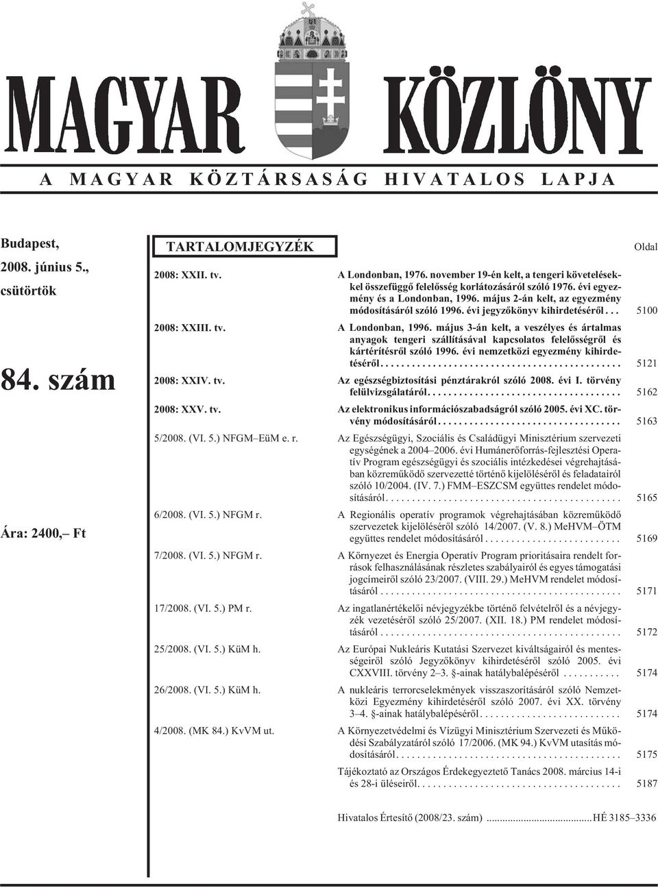 évi jegyzõkönyv kihirdetésérõl... 5100 2008: XXIII. tv. A Londonban, 1996. május 3-án kelt, a veszélyes és ártalmas anyagok tengeri szállításával kapcsolatos felelõsségrõl és kártérítésrõl szóló 1996.