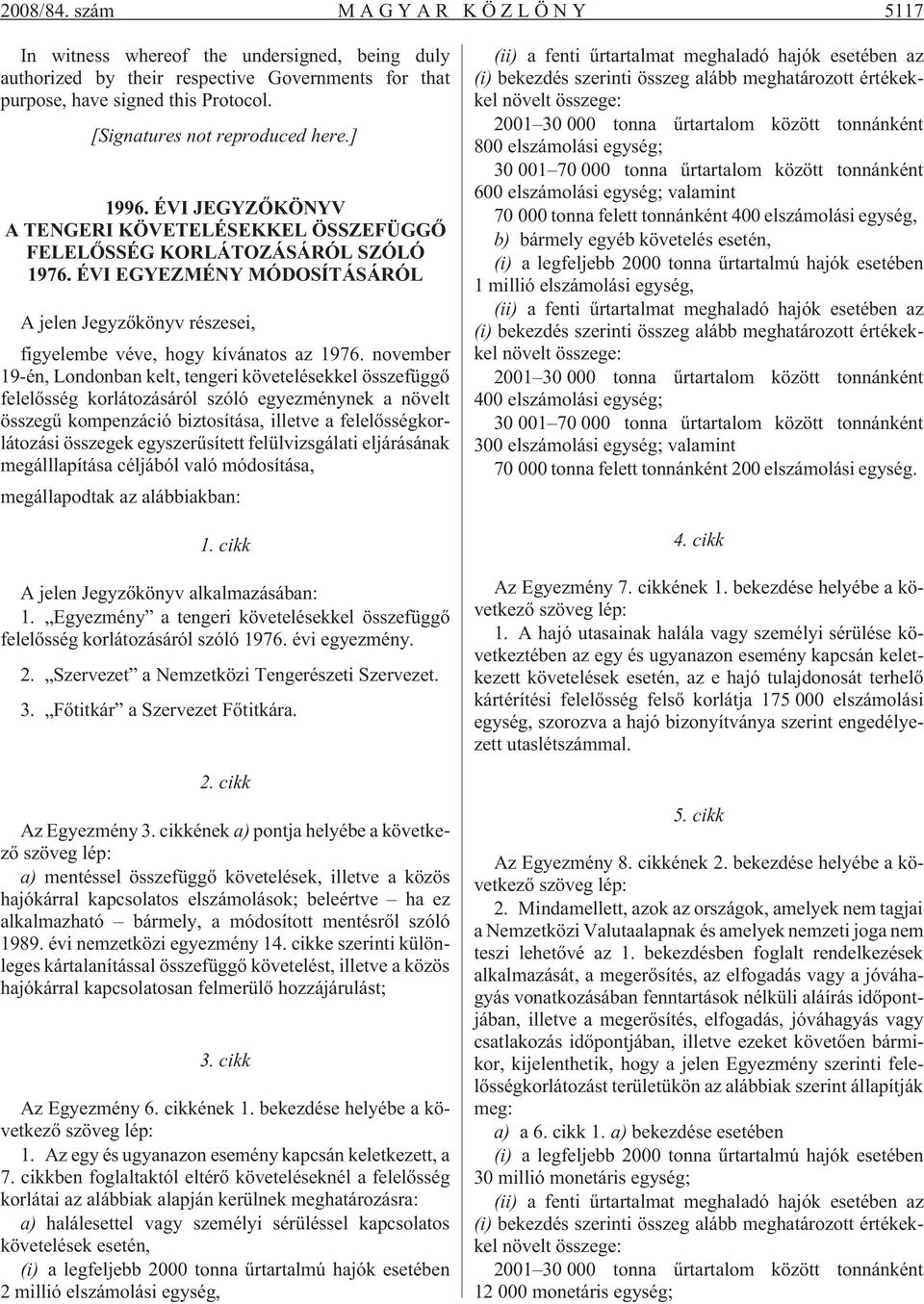 ÉVI EGYEZMÉNY MÓDOSÍTÁSÁRÓL A jelen Jegyzõkönyv részesei, figyelembe véve, hogy kívánatos az 1976.