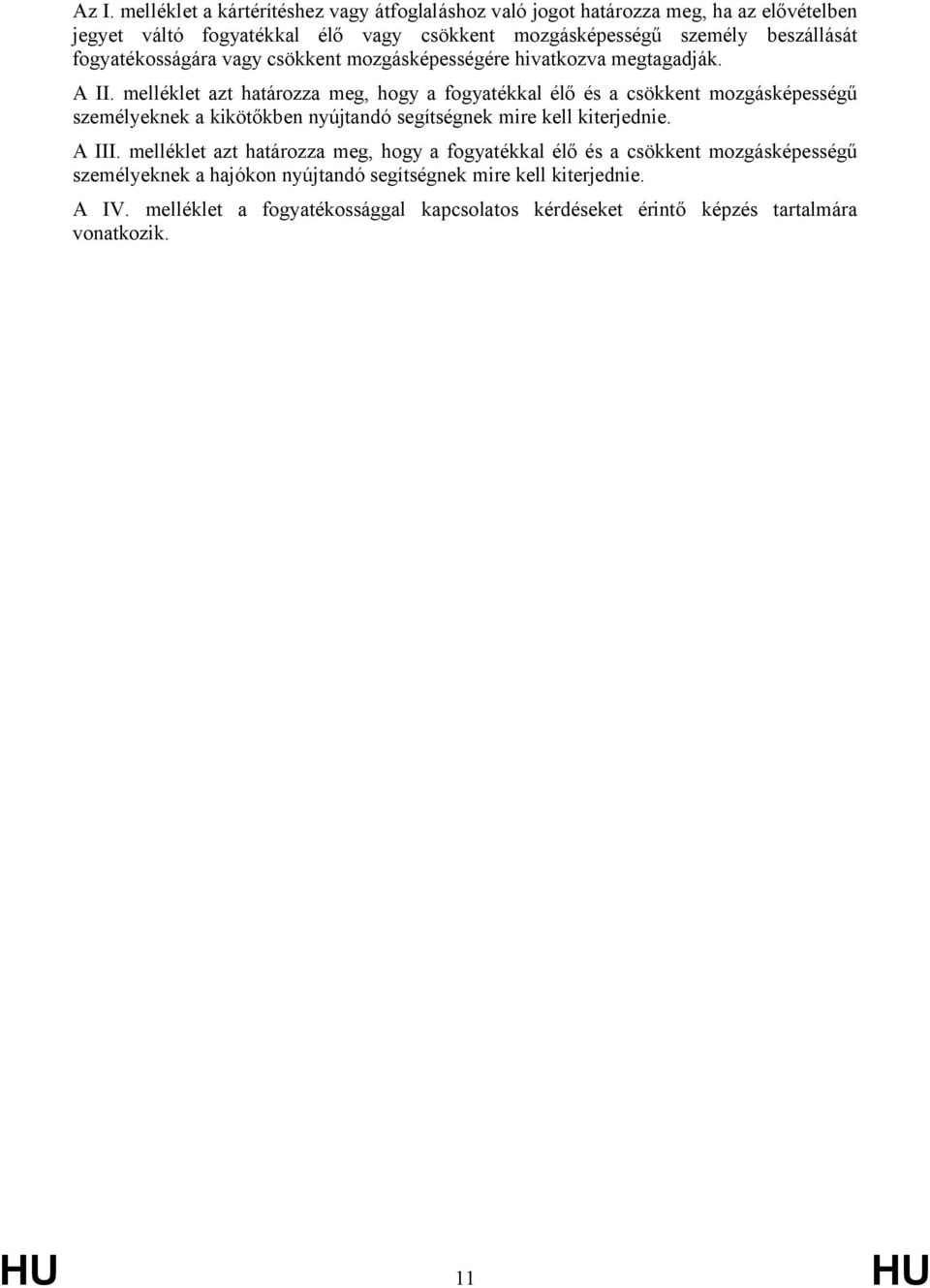 melléklet azt határozza meg, hogy a fogyatékkal élő és a csökkent mozgásképességű személyeknek a kikötőkben nyújtandó segítségnek mire kell kiterjednie. A III.