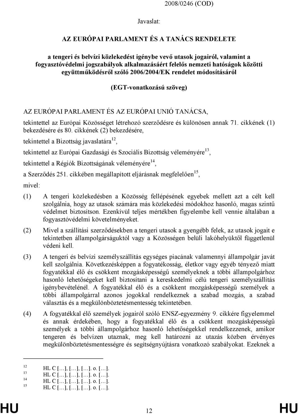 létrehozó szerződésre és különösen annak 71. cikkének (1) bekezdésére és 80.