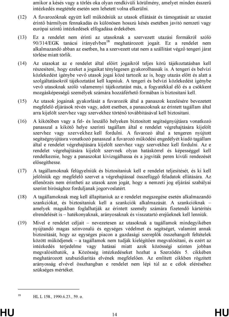 elfogadása érdekében. (13) Ez a rendelet nem érinti az utasoknak a szervezett utazási formákról szóló 90/314/EGK tanácsi irányelvben 18 meghatározott jogait.