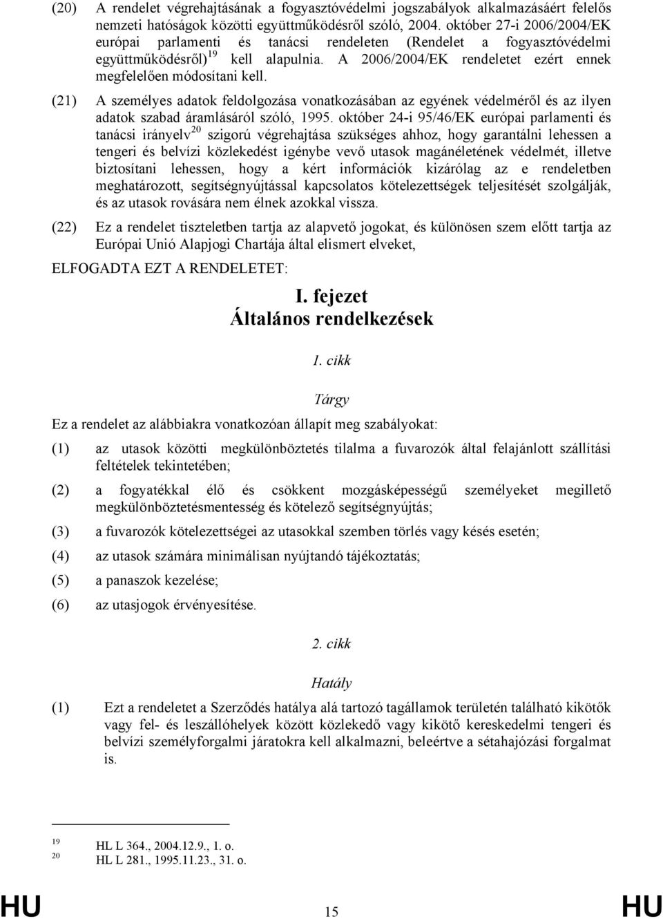 (21) A személyes adatok feldolgozása vonatkozásában az egyének védelméről és az ilyen adatok szabad áramlásáról szóló, 1995.