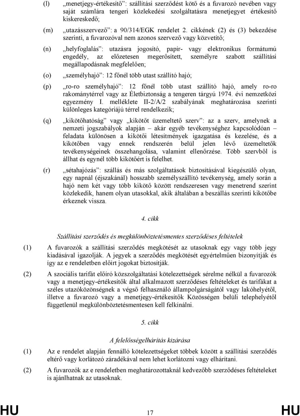 cikkének (2) és (3) bekezdése szerinti, a fuvarozóval nem azonos szervező vagy közvetítő; helyfoglalás : utazásra jogosító, papír- vagy elektronikus formátumú engedély, az előzetesen megerősített,