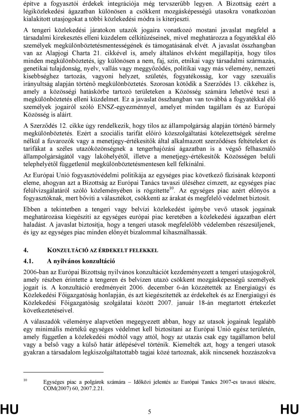 A tengeri közlekedési járatokon utazók jogaira vonatkozó mostani javaslat megfelel a társadalmi kirekesztés elleni küzdelem célkitűzéseinek, mivel meghatározza a fogyatékkal élő személyek