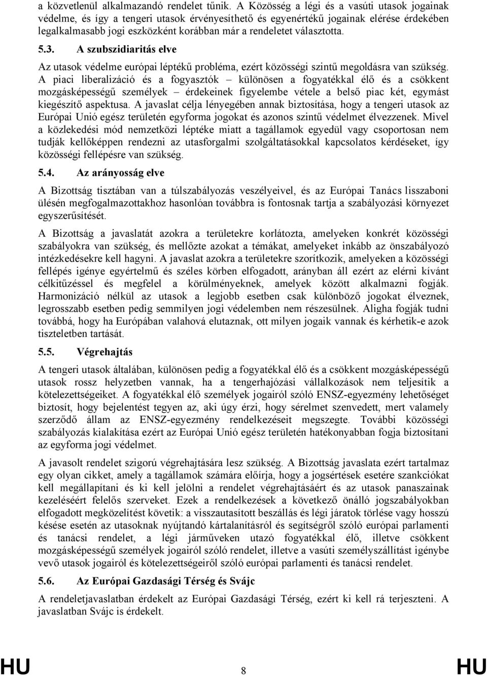 választotta. 5.3. A szubszidiaritás elve Az utasok védelme európai léptékű probléma, ezért közösségi szintű megoldásra van szükség.